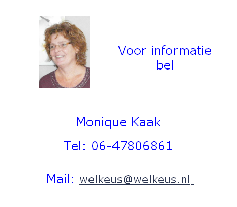


Voor informatie 
bel 




Monique Kaak

Tel: 06-47806861


Mail: welkeus@welkeus.nl 

